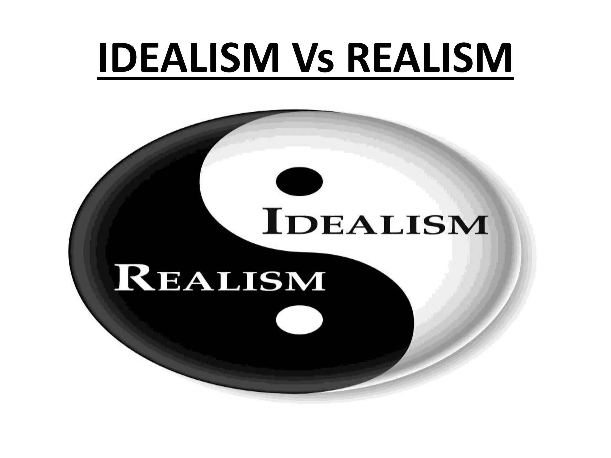 IDEALISM Vs REALISM
 