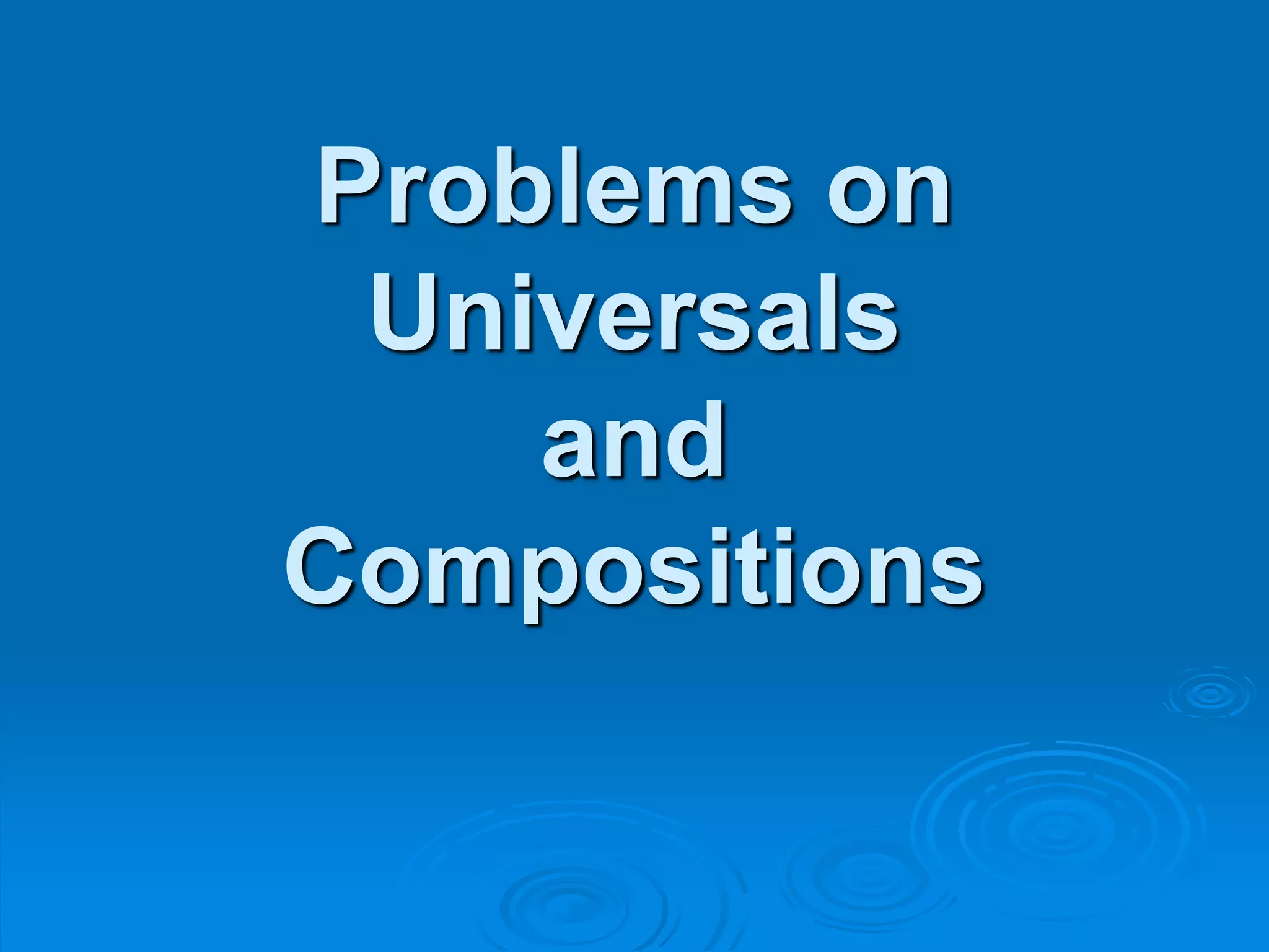 Problems on
Universals
and
Compositions
 