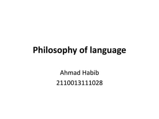 Philosophy of language
Ahmad Habib
2110013111028
 