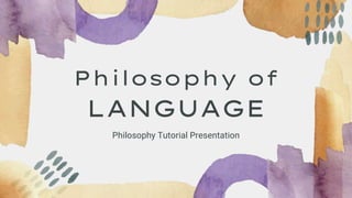 Philosophy of
LANGUAGE
Philosophy Tutorial Presentation
 