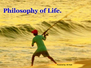 Philosophy of Life. Powered by: Ali Hadi 