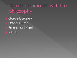  Gorge bakeley 
 David Hume 
 Emmanuel Kant 
 R.Fith 
 