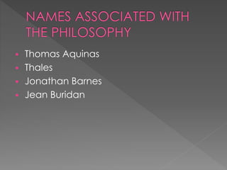  Thomas Aquinas 
 Thales 
 Jonathan Barnes 
 Jean Buridan 
 