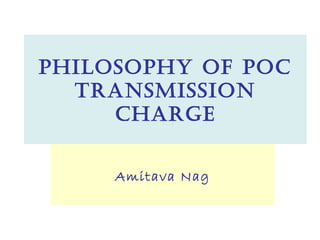 PhilosoPhy of PoC
Transmission
Charge
Amitava Nag
 