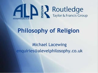 Philosophy of Religion
Michael Lacewing
enquiries@alevelphilosophy.co.uk
 