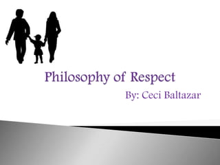 Philosophy of Respect By: CeciBaltazar 