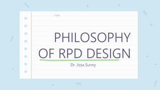 PHILOSOPHY
OF RPD DESIGN
Dr. Jissa Sunny
 