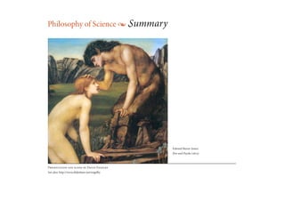 Philosophy of Science • Summary




                                              Edward Burne-Jones:
                                              Pan and Psyche (1872)



Presentation and slides by David Engelby
See also: http://www.slideshare.net/engelby
 