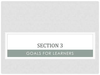SECTION 3
GOALS FOR LEARNERS
 