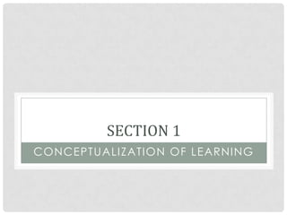 SECTION 1
CONCEPTUALIZATION OF LEARNING
 