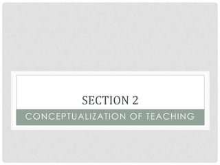 SECTION 2
CONCEPTUALIZATION OF TEACHING
 
