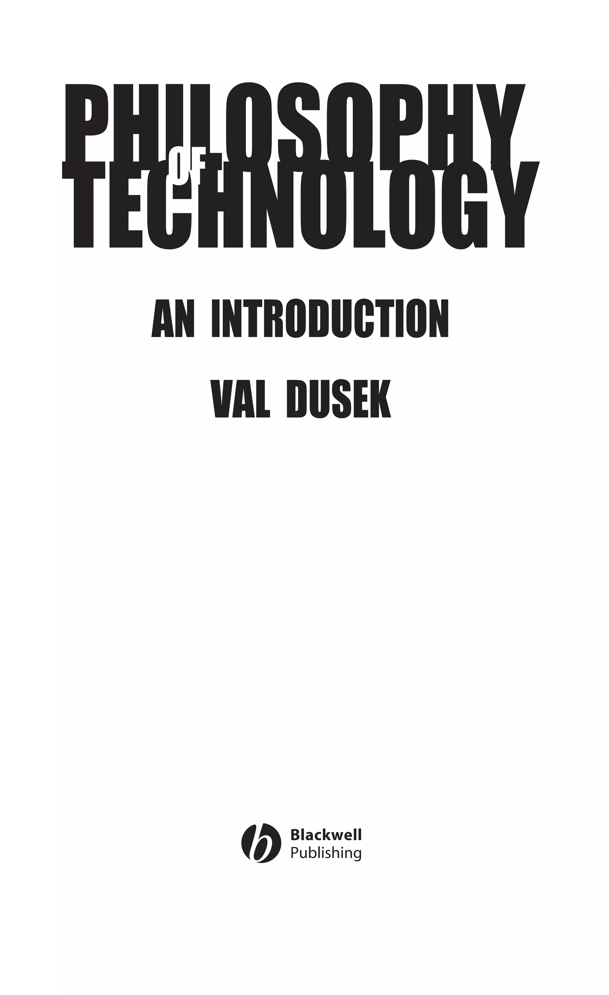 PHILOSOPHY
TECHNOLOGY
OF
AN INTRODUCTION
VAL DUSEK
 