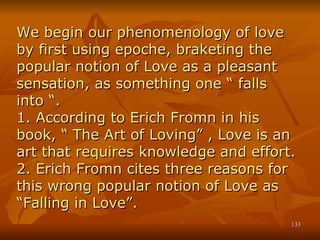 We begin our phenomenology of love by first using epoche, braketing the popular notion of Love as a pleasant sensation, as...