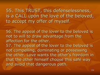 55. This TRUST, this defenselessness, is a CALL upon the love of the beloved, to accept my offer of myself. 56. The appeal...