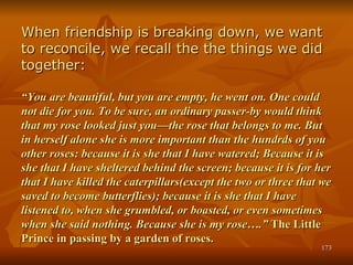 When friendship is breaking down, we want to reconcile, we recall the the things we did together: “You are beautiful, but ...