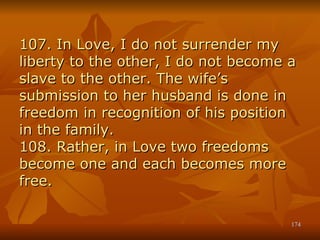 107. In Love, I do not surrender my liberty to the other, I do not become a slave to the other. The wife’s submission to h...
