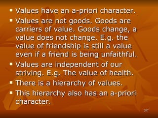 <ul><li>Values have an a-priori character. </li></ul><ul><li>Values are not goods. Goods are carriers of value. Goods chan...