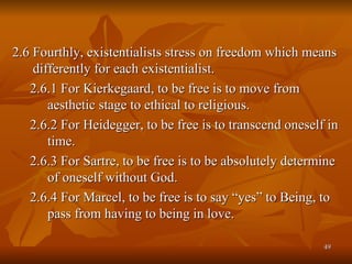 <ul><ul><li>2.6 Fourthly, existentialists stress on freedom which means differently for each existentialist. </li></ul></u...