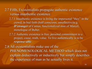 <ul><ul><li>2.7 Fifth, Existentialists propagate authentic existence versus inauthentic existence. </li></ul></ul><ul><ul>...