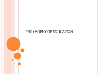 PHILOSOPHY OF EDUCATION 
 