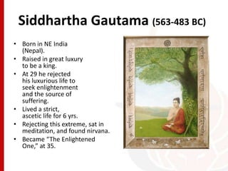 Siddhartha Gautama (563-483 BC)
• Born in NE India
(Nepal).
• Raised in great luxury
to be a king.
• At 29 he rejected
his...