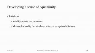 Developing a sense of equanimity
• Problems
• inability to take bad outcomes
• Modern leadership theories have not even re...