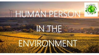 HUMAN PERSON
IN THE
ENVIRONMENT
 