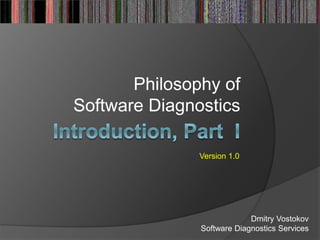 Philosophy of
Software Diagnostics
Dmitry Vostokov
Software Diagnostics Services
Version 1.0
 