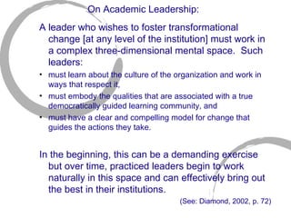 On Academic  Leadership:   <ul><ul><li>A leader who wishes to foster transformational change [at any level of the institut...