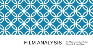 FILM ANALYSIS By: Macie Monday, Payton
Bonnett, & Lane Stuart
 