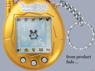 	from product fads …