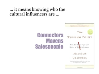 	... it means knowing who the cultural influencers are …ConnectorsMavensSalespeople