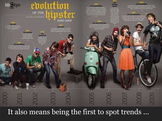 	It also means being the first to spot trends …