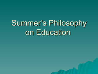Summer’s Philosophy on Education  