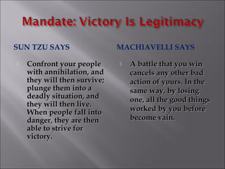 SUN TZU SAYS                  MACHIAVELLI SAYS

   Confront your people         A battle that you win
    with annihilat...