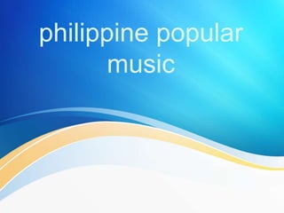 philippine popular 
music 
 