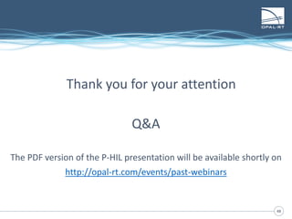 4848
Thank you for your attention
Q&A
The PDF version of the P-HIL presentation will be available shortly on
http://opal-rt.com/events/past-webinars
 