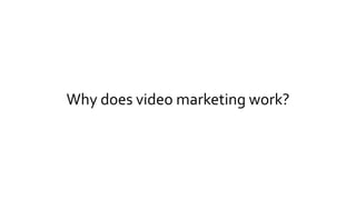 Why does video marketing work?
 