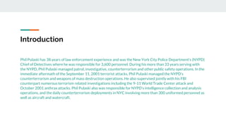 Introduction
Phil Pulaski has 38 years of law enforcement experience and was the New York City Police Department’s (NYPD)
...