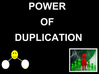 POWER
    OF
DUPLICATION
 