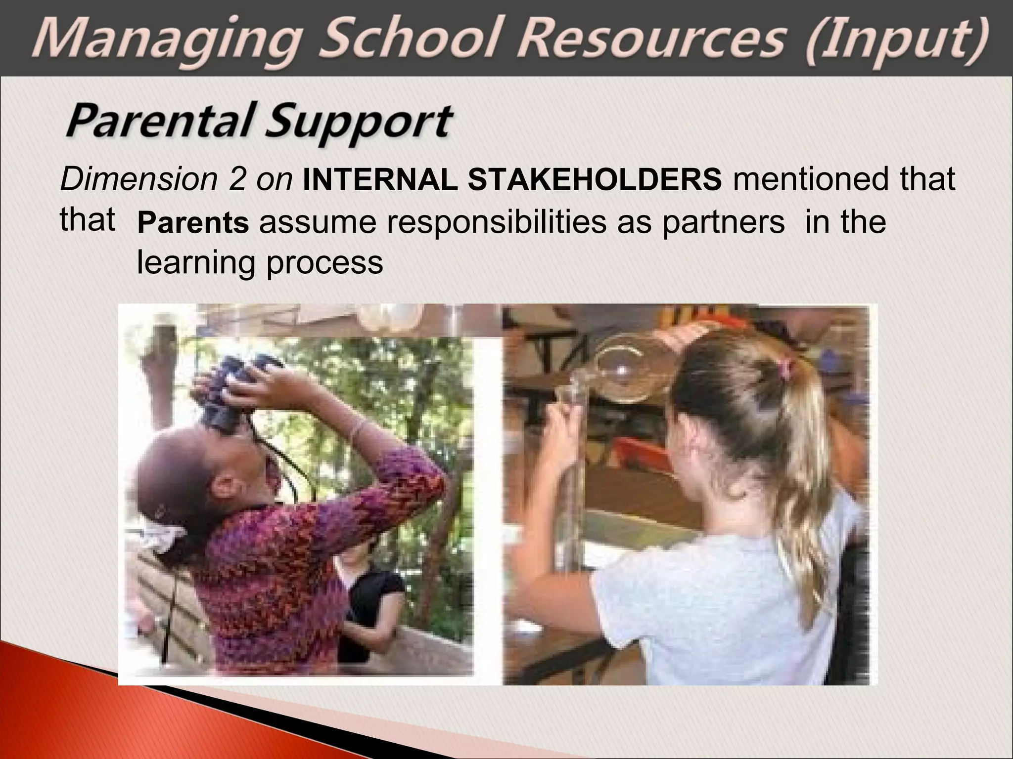 Dimension 2 on INTERNAL STAKEHOLDERS mentioned that
that Parents assume responsibilities as partners in the
learning process
 