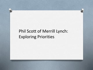 Phil Scott of Merrill Lynch:
Exploring Priorities
 
