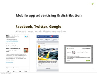 Facebook, Twitter, Google
All focus on in app installs. Massive revenue driver
15
Mobile app advertising & distribution
Saturday, 25 May 13
 