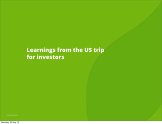1/25CONFIDENTIALCONFIDENTIAL
Learnings from the US trip
for investors
7
Saturday, 25 May 13
 