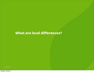 1/25CONFIDENTIALCONFIDENTIAL
What are local diﬀerences?
8
Saturday, 25 May 13
 