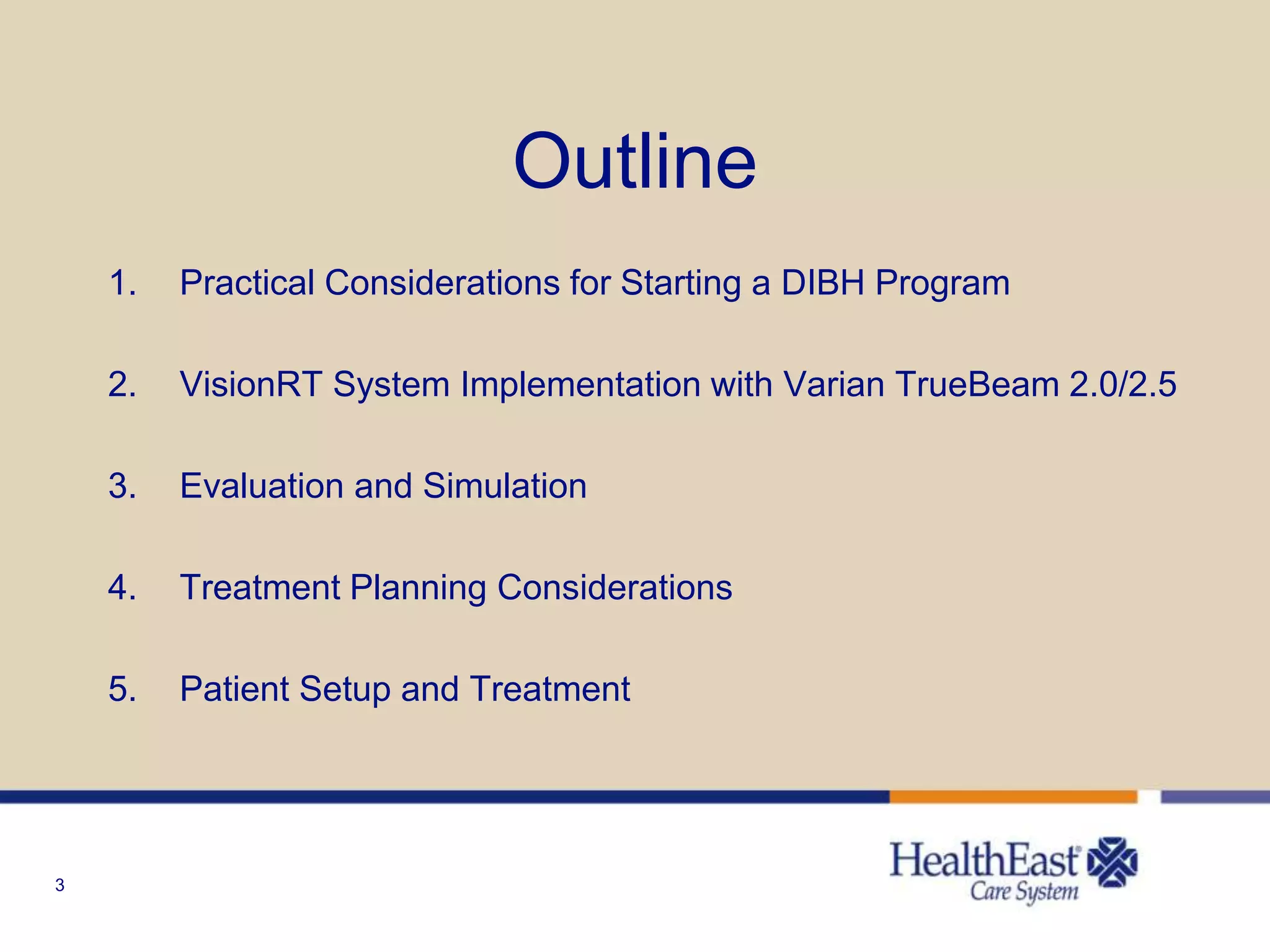 3
Outline
1. Practical Considerations for Starting a DIBH Program
2. VisionRT System Implementation with Varian TrueBeam 2.0/2.5
3. Evaluation and Simulation
4. Treatment Planning Considerations
5. Patient Setup and Treatment
 