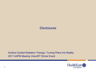 2
Disclosures
Surface Guided Radiation Therapy: Turning Plans into Reality
2017 AAPM Meeting VisionRT Dinner Event
 