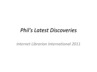 Phil's Latest Discoveries

Internet Librarian International 2011
 