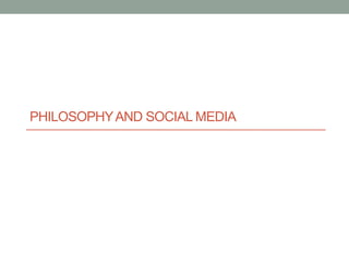 PHILOSOPHY AND SOCIAL MEDIA
 