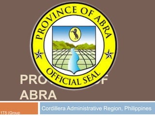 PROVINCE OF
ABRA
Cordillera Administrative Region, Philippines
1T5 (Group
 